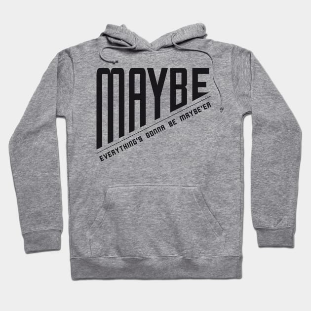 Maybe Everything is Going to Get Maybe'er Hoodie by HighBrowDesigns